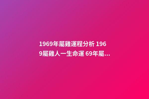 1969年屬雞運程分析 1969屬雞人一生命運 69年屬雞人一生的命運如何
